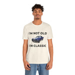 I'M NOT OLD, I'M CLASSIC