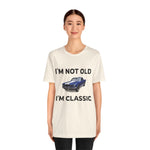 I'M NOT OLD, I'M CLASSIC
