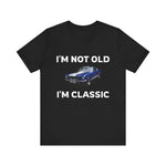 I'M NOT OLD, I'M CLASSIC