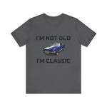 I'M NOT OLD, I'M CLASSIC