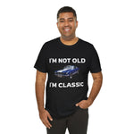 I'M NOT OLD, I'M CLASSIC