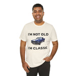 I'M NOT OLD, I'M CLASSIC