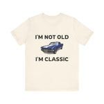 I'M NOT OLD, I'M CLASSIC