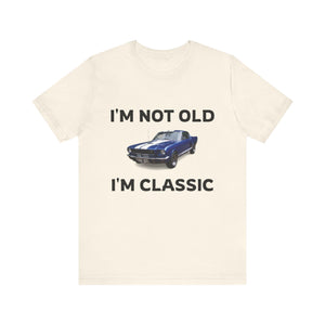 I'M NOT OLD, I'M CLASSIC
