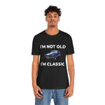 I'M NOT OLD, I'M CLASSIC