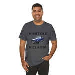 I'M NOT OLD, I'M CLASSIC