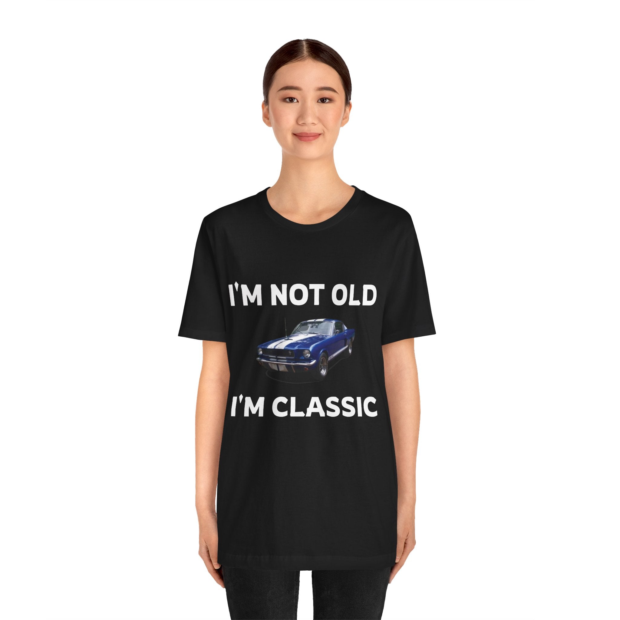 I'M NOT OLD, I'M CLASSIC